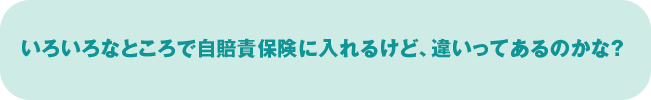 いろいろなところで自賠責保険に入れるけど、違いってあるのかな？